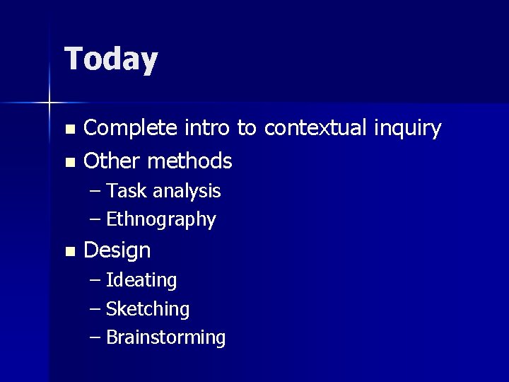 Today Complete intro to contextual inquiry n Other methods n – Task analysis –