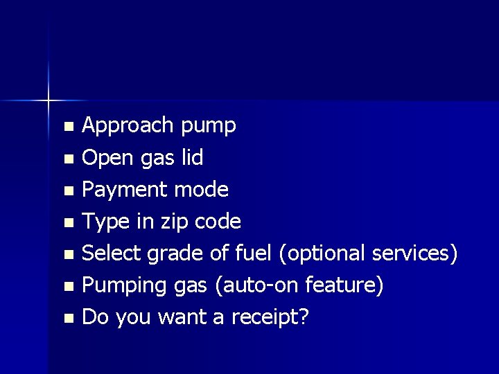 Approach pump n Open gas lid n Payment mode n Type in zip code