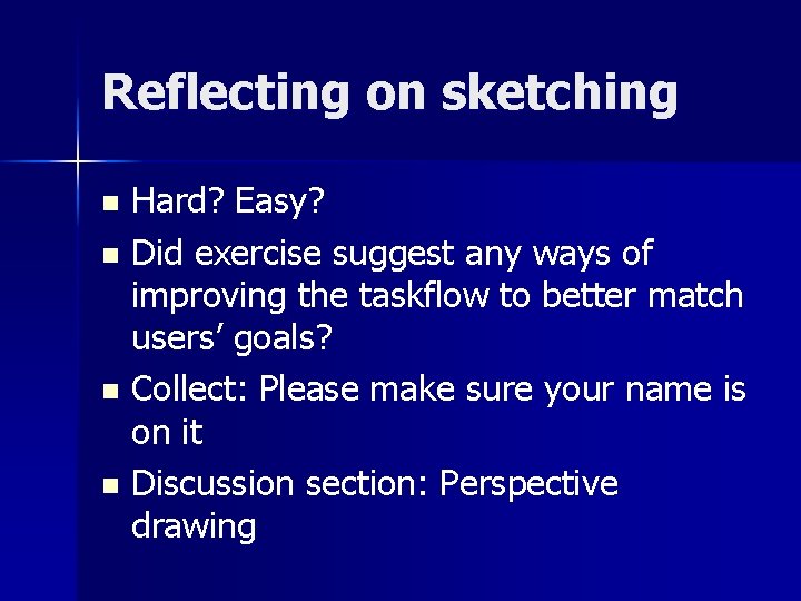 Reflecting on sketching Hard? Easy? n Did exercise suggest any ways of improving the