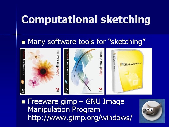 Computational sketching n Many software tools for “sketching” n Freeware gimp – GNU Image