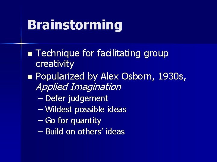 Brainstorming Technique for facilitating group creativity n Popularized by Alex Osborn, 1930 s, n