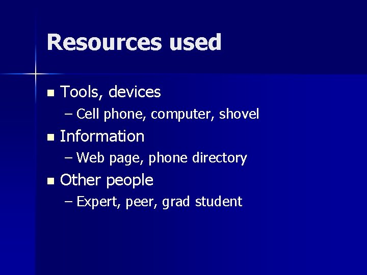 Resources used n Tools, devices – Cell phone, computer, shovel n Information – Web