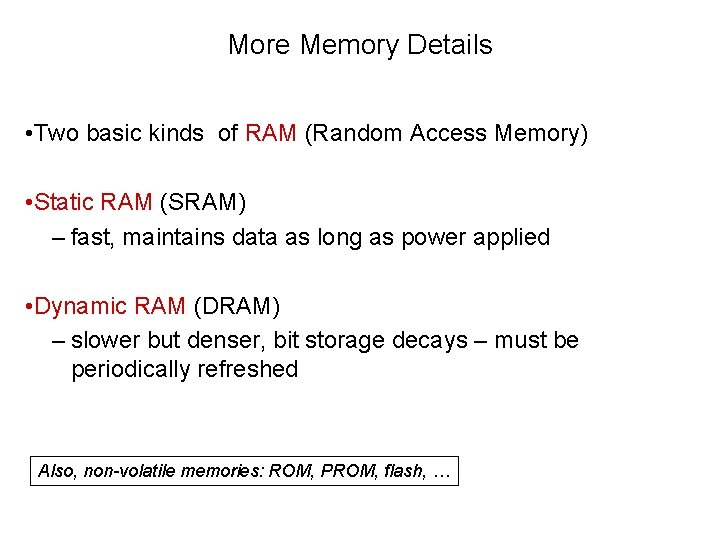 More Memory Details • Two basic kinds of RAM (Random Access Memory) • Static