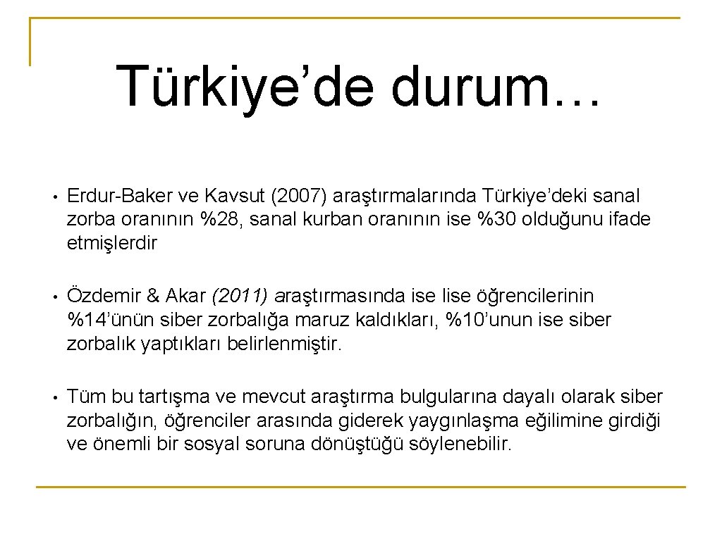 Türkiye’de durum… • Erdur-Baker ve Kavsut (2007) araştırmalarında Türkiye’deki sanal zorba oranının %28, sanal