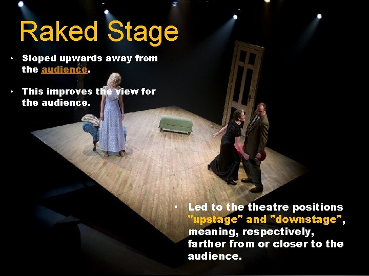 Raked Stage • Sloped upwards away from the audience. • This improves the view