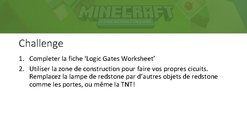 Challenge 1. Completer la fiche ‘Logic Gates Worksheet’ 2. Utiliser la zone de construction