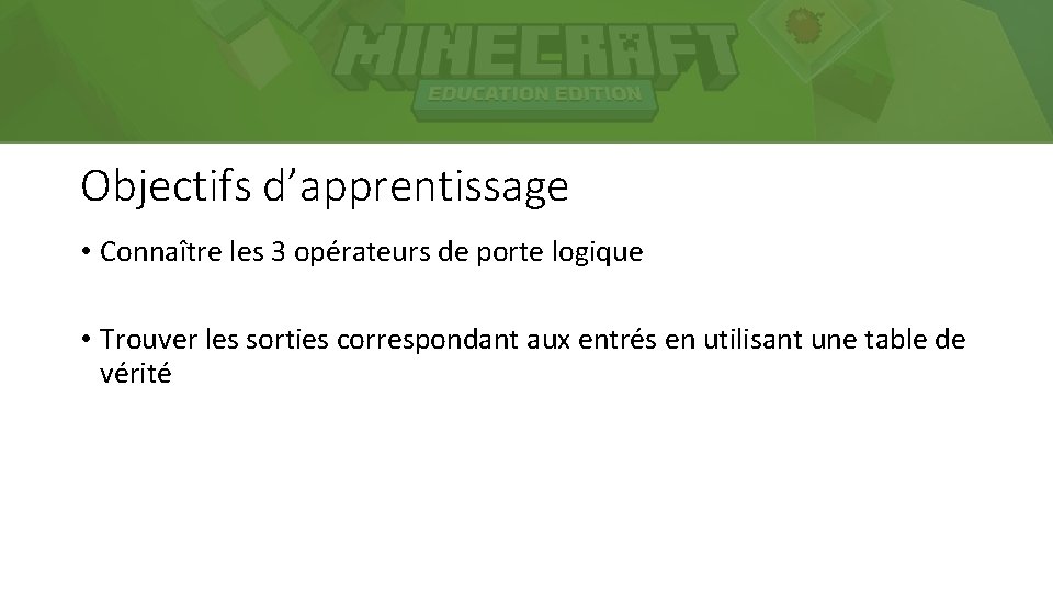 Objectifs d’apprentissage • Connaître les 3 opérateurs de porte logique • Trouver les sorties