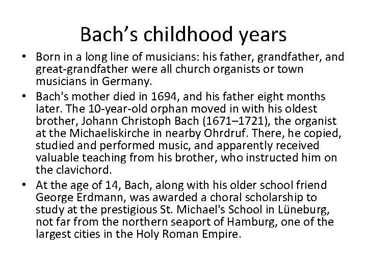Bach’s childhood years • Born in a long line of musicians: his father, grandfather,
