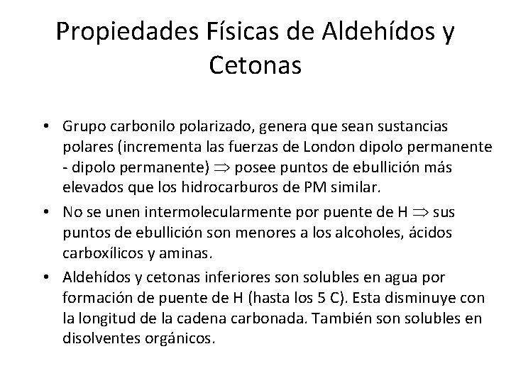 Propiedades Físicas de Aldehídos y Cetonas • Grupo carbonilo polarizado, genera que sean sustancias