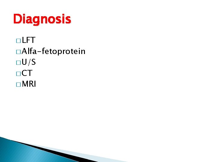 Diagnosis � LFT � Alfa-fetoprotein � U/S � CT � MRI 