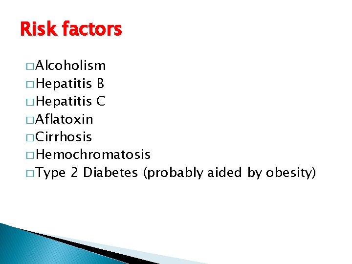 Risk factors � Alcoholism � Hepatitis B � Hepatitis C � Aflatoxin � Cirrhosis