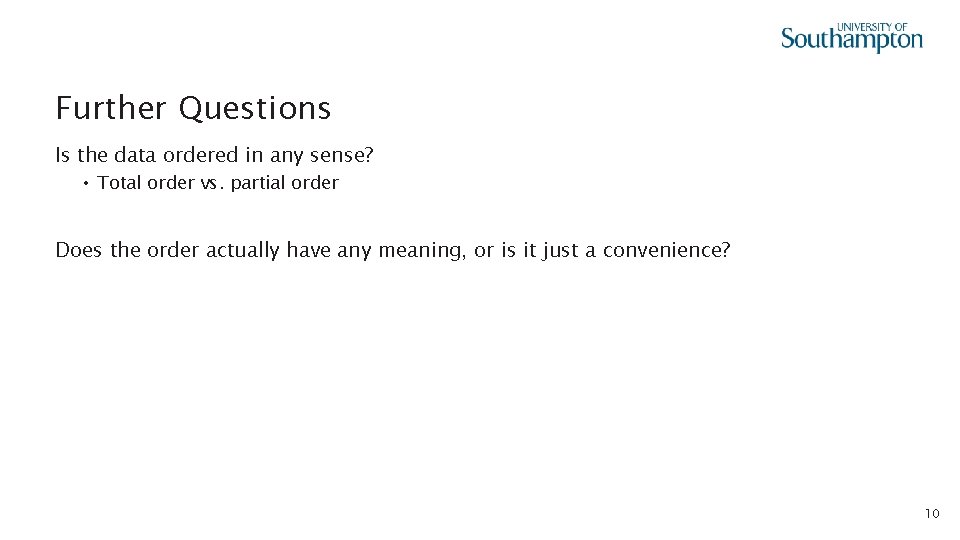 Further Questions Is the data ordered in any sense? • Total order vs. partial