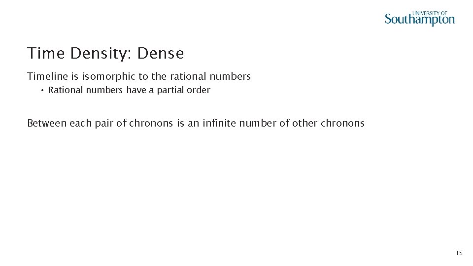 Time Density: Dense Timeline is isomorphic to the rational numbers • Rational numbers have