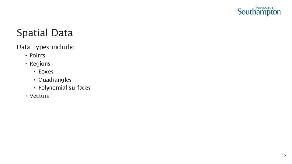 Spatial Data Types include: • Points • Regions • Boxes • Quadrangles • Polynomial