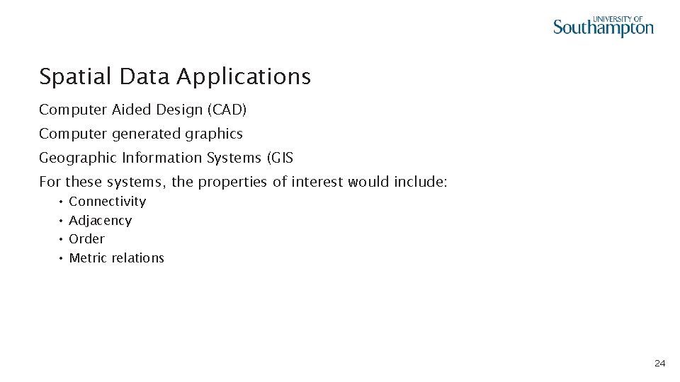 Spatial Data Applications Computer Aided Design (CAD) Computer generated graphics Geographic Information Systems (GIS