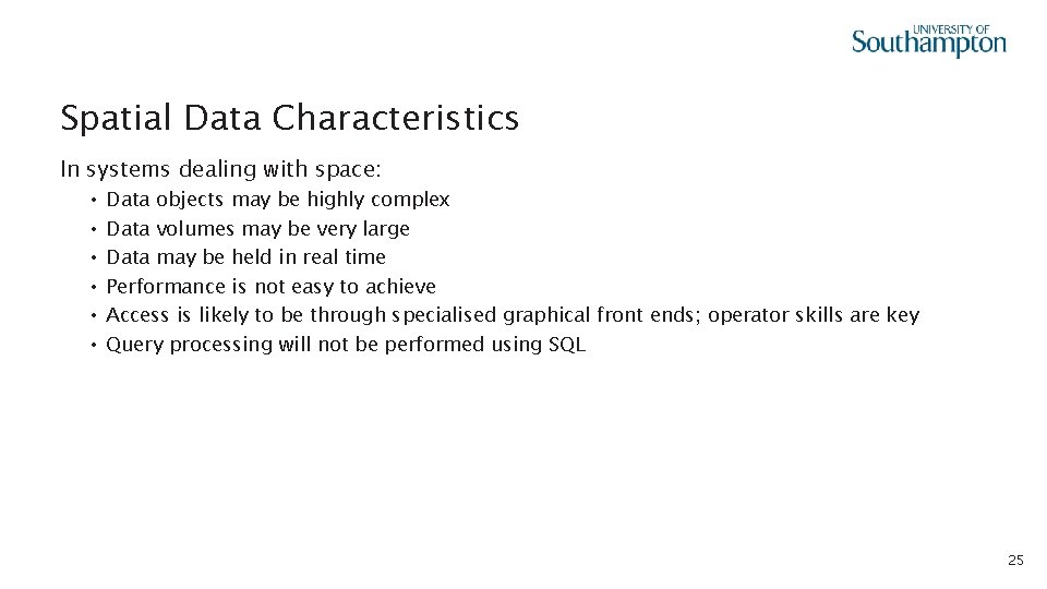 Spatial Data Characteristics In systems dealing with space: • • • Data objects may