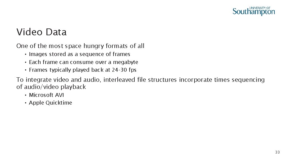 Video Data One of the most space hungry formats of all • Images stored