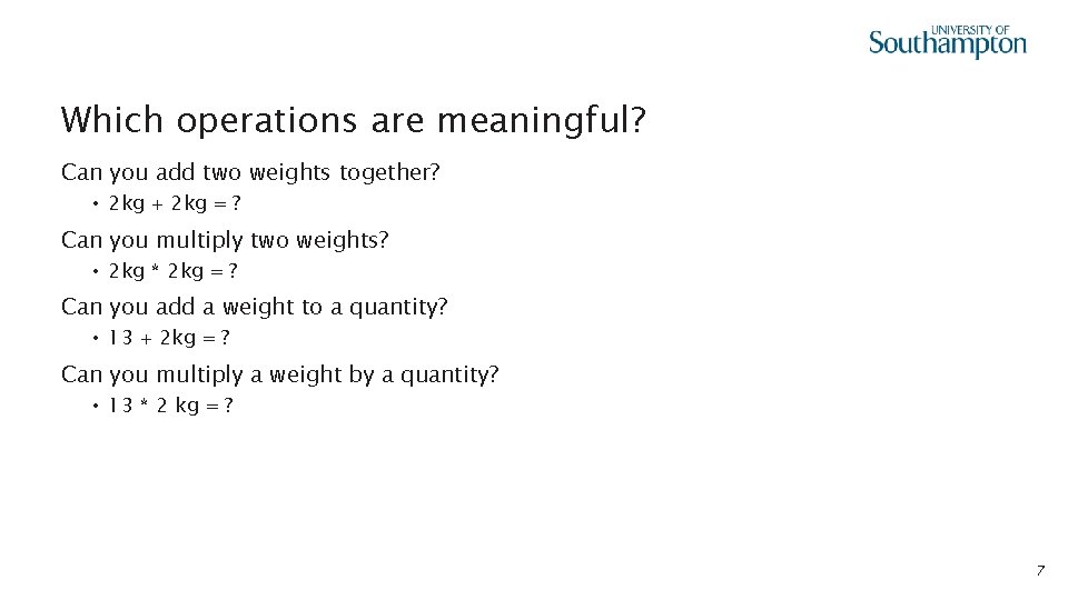 Which operations are meaningful? Can you add two weights together? • 2 kg +