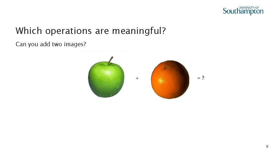 Which operations are meaningful? Can you add two images? + =? 9 