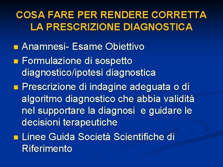 COSA FARE PER RENDERE CORRETTA LA PRESCRIZIONE DIAGNOSTICA Anamnesi- Esame Obiettivo n Formulazione di