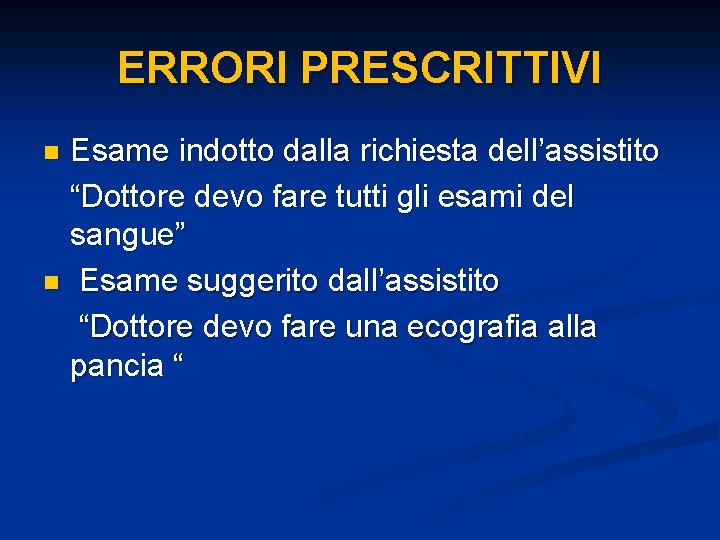 ERRORI PRESCRITTIVI Esame indotto dalla richiesta dell’assistito “Dottore devo fare tutti gli esami del