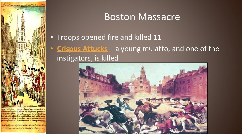 Boston Massacre • Troops opened fire and killed 11 • Crispus Attucks – a