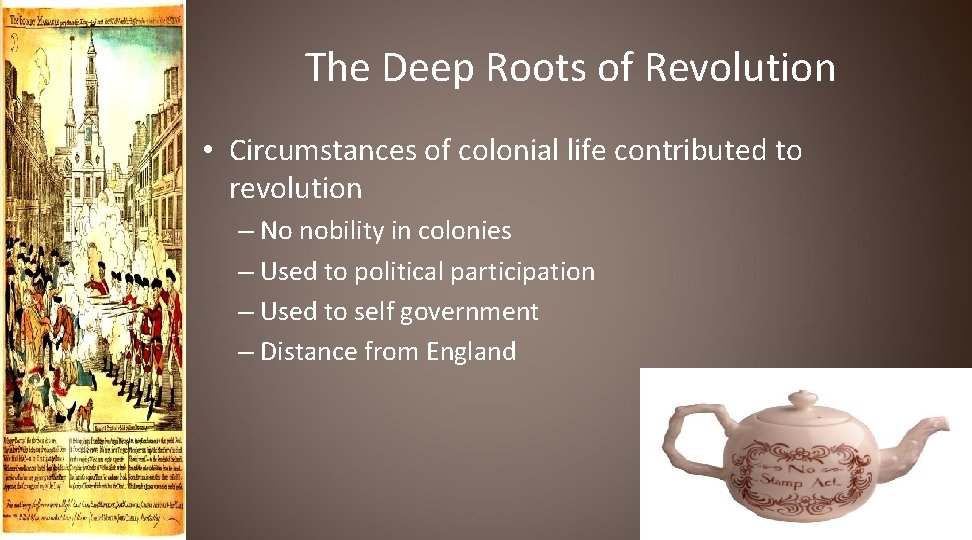 The Deep Roots of Revolution • Circumstances of colonial life contributed to revolution –