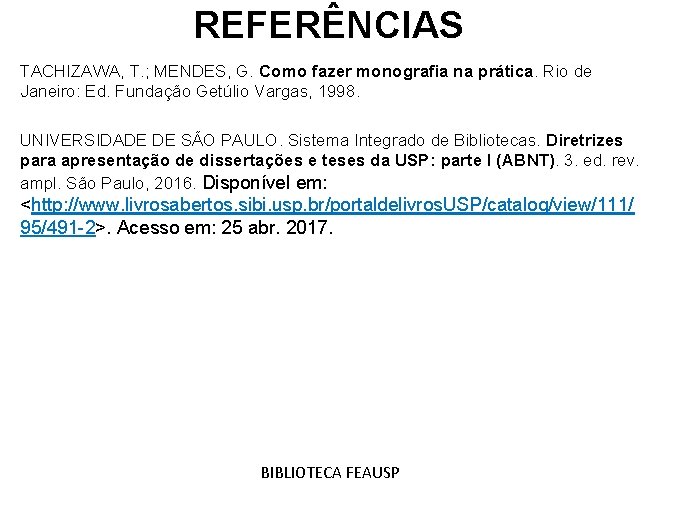 REFERÊNCIAS TACHIZAWA, T. ; MENDES, G. Como fazer monografia na prática. Rio de Janeiro: