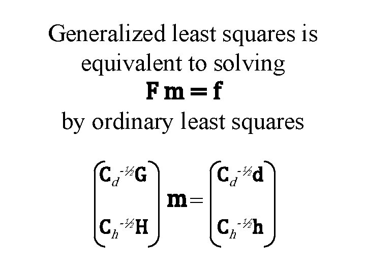 Generalized least squares is equivalent to solving Fm=f by ordinary least squares Cd-½G Ch-½H