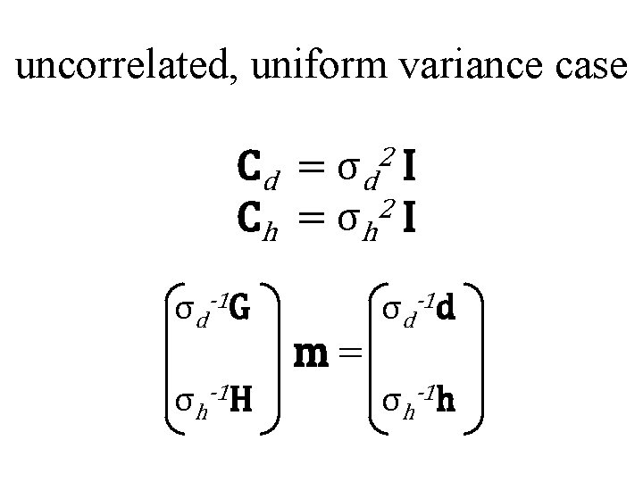 uncorrelated, uniform variance case 2 Cd = σd I C h = σ h