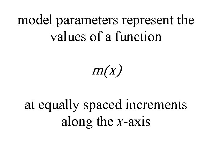 model parameters represent the values of a function m(x) at equally spaced increments along