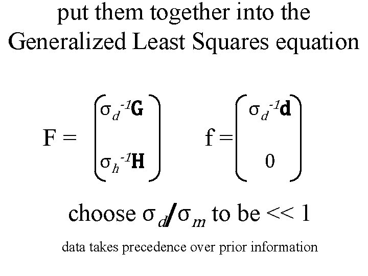 put them together into the Generalized Least Squares equation σd-1 G F= σh-1 H