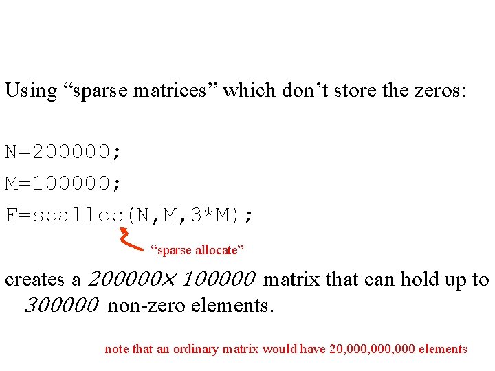 Using “sparse matrices” which don’t store the zeros: N=200000; M=100000; F=spalloc(N, M, 3*M); “sparse