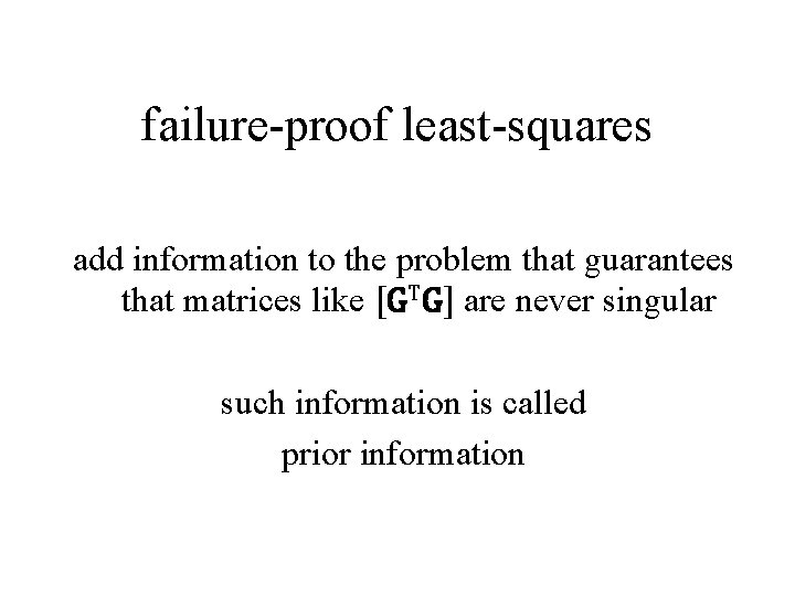 failure-proof least-squares add information to the problem that guarantees that matrices like [GTG] are