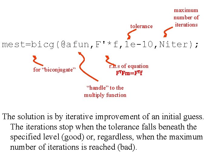 tolerance maximum number of iterations mest=bicg(@afun, F'*f, 1 e-10, Niter); for “biconjugate” r. h.