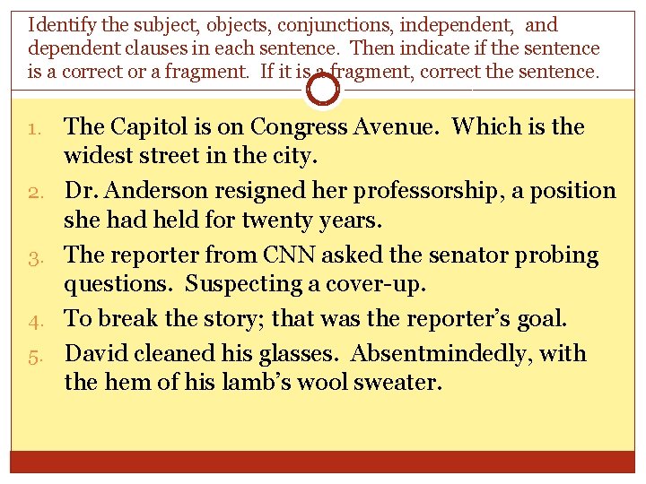 Identify the subject, objects, conjunctions, independent, and dependent clauses in each sentence. Then indicate