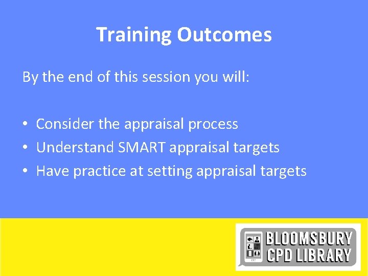 Training Outcomes By the end of this session you will: • Consider the appraisal