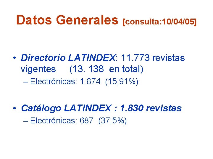 Datos Generales [consulta: 10/04/05] • Directorio LATINDEX: 11. 773 revistas vigentes (13. 138 en