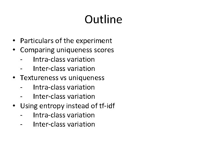 Outline • Particulars of the experiment • Comparing uniqueness scores - Intra-class variation -