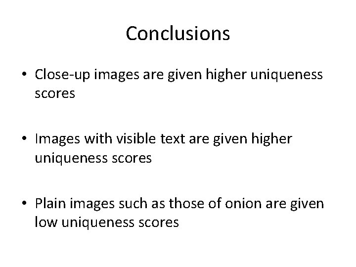 Conclusions • Close-up images are given higher uniqueness scores • Images with visible text