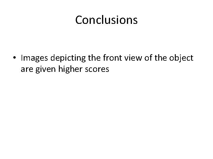 Conclusions • Images depicting the front view of the object are given higher scores