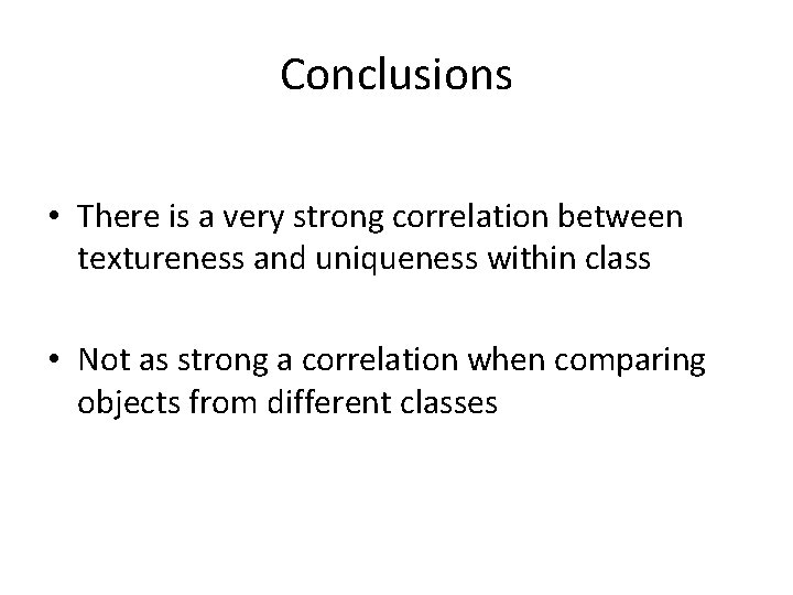 Conclusions • There is a very strong correlation between textureness and uniqueness within class