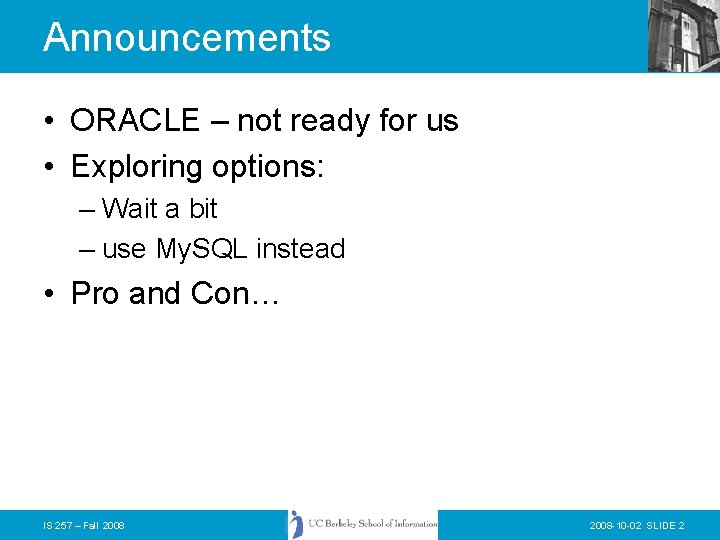 Announcements • ORACLE – not ready for us • Exploring options: – Wait a