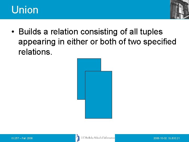 Union • Builds a relation consisting of all tuples appearing in either or both