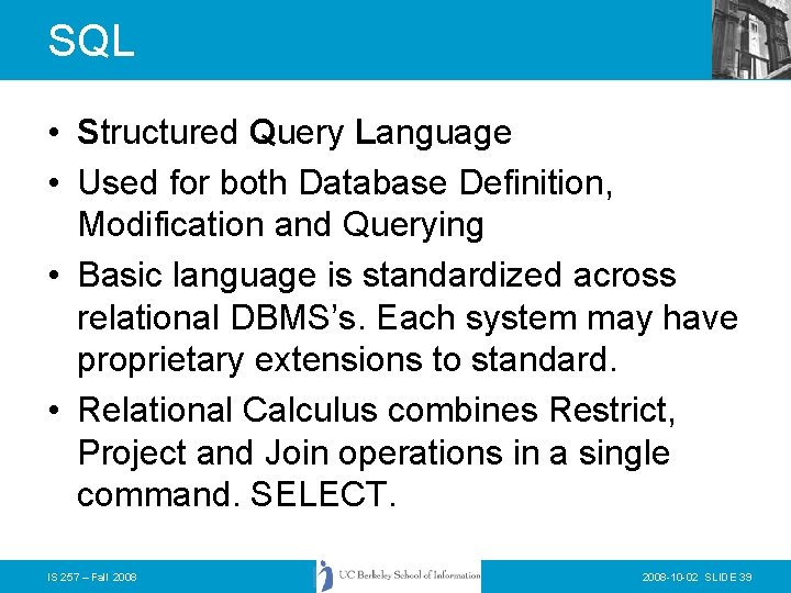 SQL • Structured Query Language • Used for both Database Definition, Modification and Querying