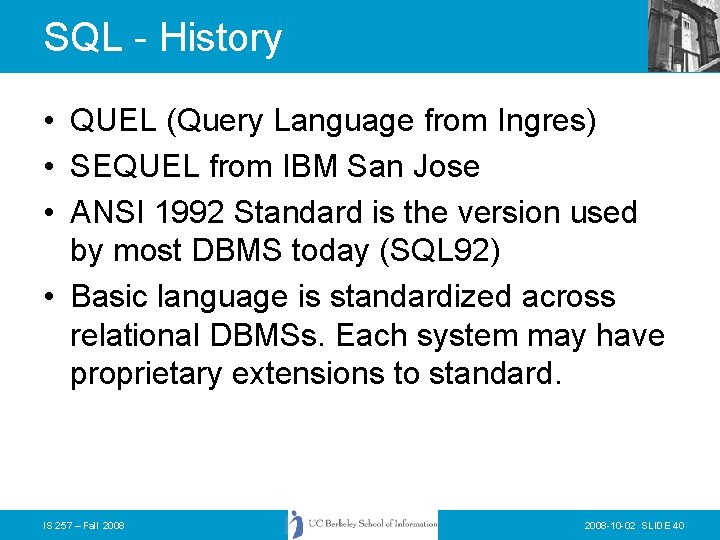 SQL - History • QUEL (Query Language from Ingres) • SEQUEL from IBM San