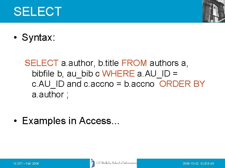 SELECT • Syntax: SELECT a. author, b. title FROM authors a, bibfile b, au_bib