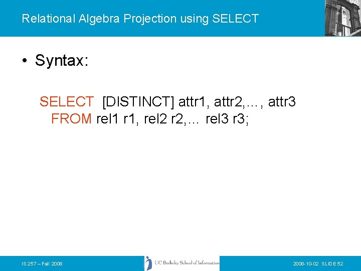 Relational Algebra Projection using SELECT • Syntax: SELECT [DISTINCT] attr 1, attr 2, …,