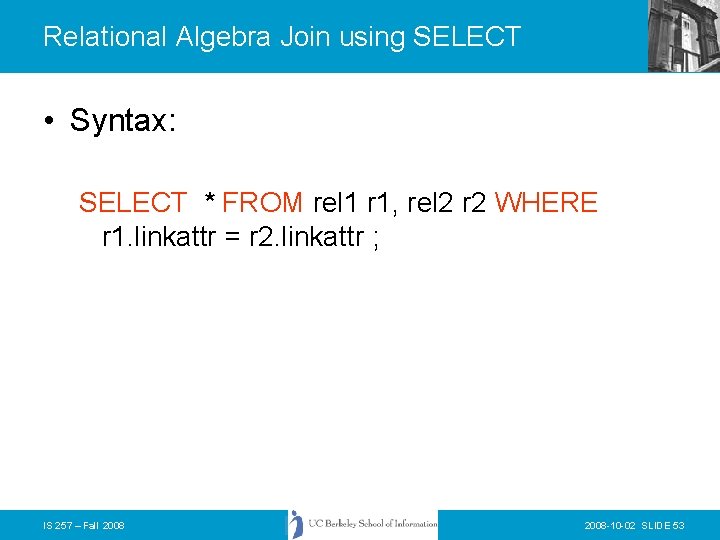 Relational Algebra Join using SELECT • Syntax: SELECT * FROM rel 1 r 1,