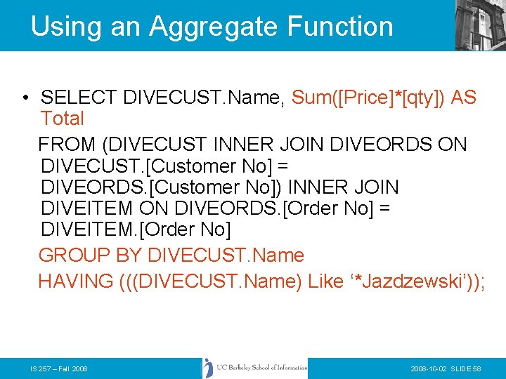 Using an Aggregate Function • SELECT DIVECUST. Name, Sum([Price]*[qty]) AS Total FROM (DIVECUST INNER